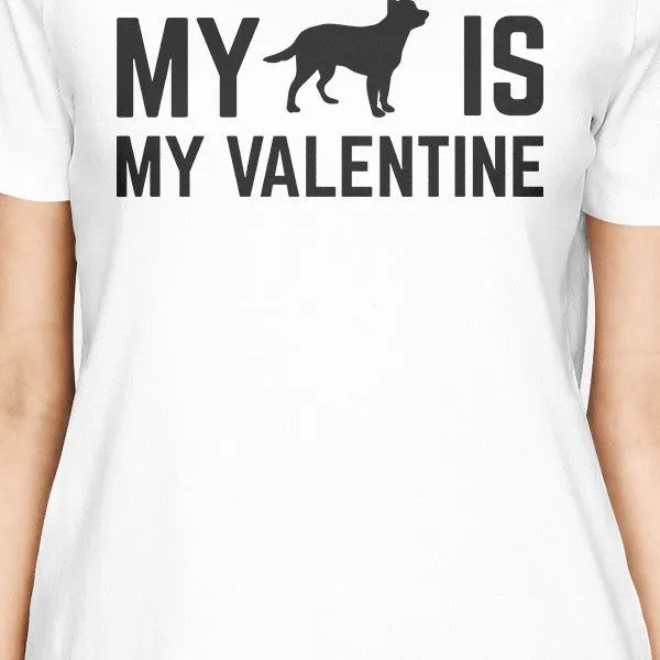 My Dog My Valentine Women's White T-shirt Funny Valentine Gift Idea